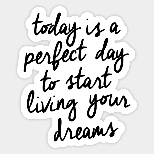 Today is a Perfect Day to Start Living Your Dreams Sticker by MotivatedType